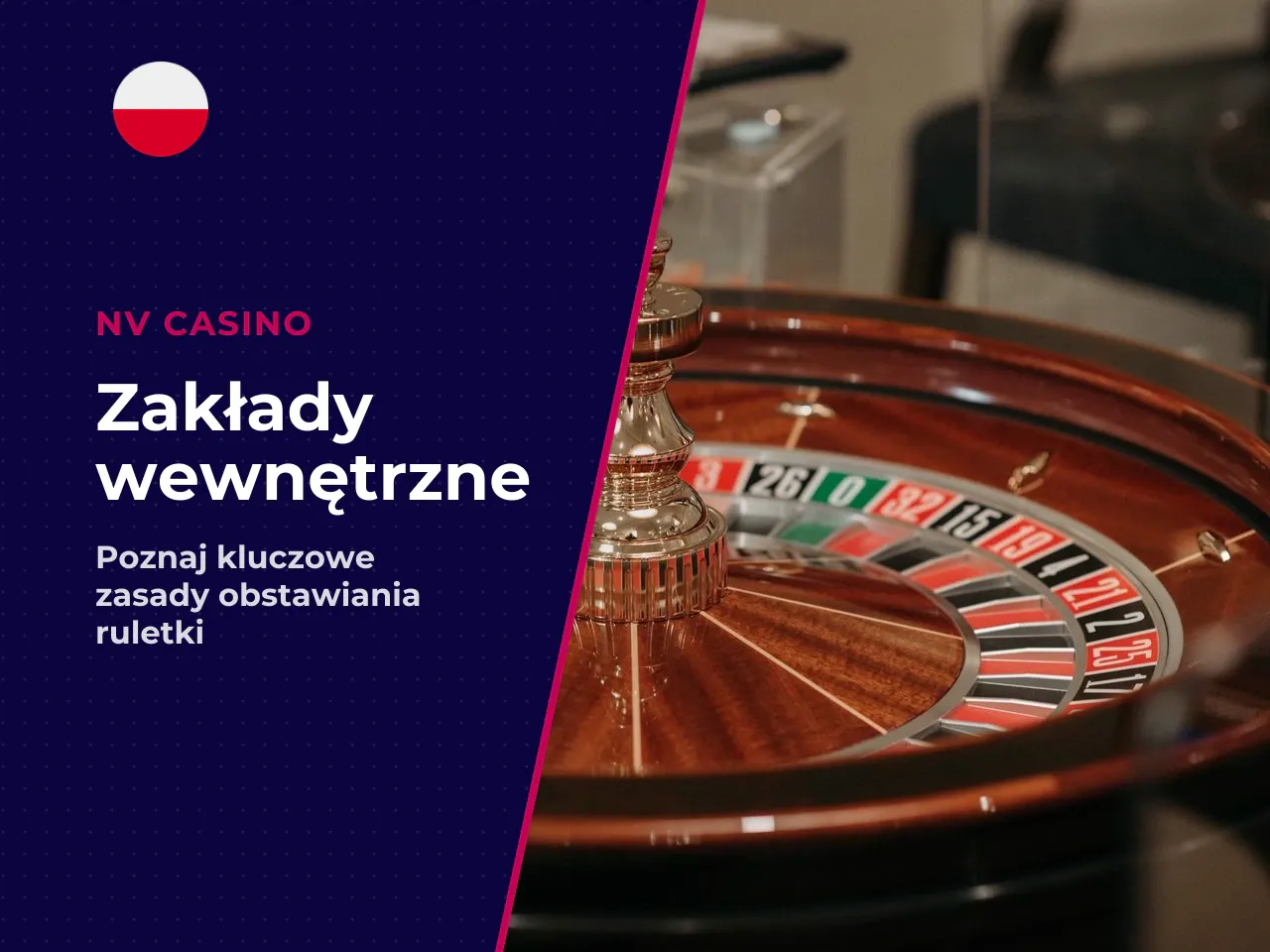 Zakłady wewnętrzne. Obstawianie wewnętrzne koncentruje się wokół pojedynczych pól liczbowych i ich stycznych punktów kontaktowych. Gracz umieszcza żetony bezpośrednio na polu (Straight Up — zwrot 35:1